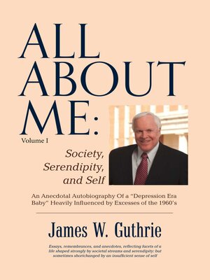 cover image of All About Me: Society, Serendipity, and Self: an Anecdotal Autobiography  of a "depression Era Baby" Heavily Influenced by Excesses of the 1960s